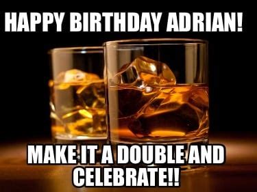 Meme Creator Funny Happy Birthday Adrian Make It A Double And