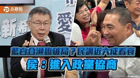 藍白合瀕臨破局？民調近六成看衰 侯：進入政黨協商 蕃新聞