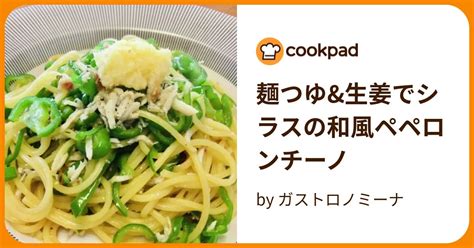 麺つゆand生姜でシラスの和風ペペロンチーノ By ガストロノミーナ 【クックパッド】 簡単おいしいみんなのレシピが394万品