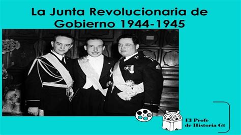 La Junta Revolucionaria De Gobierno 1944 1945 YouTube