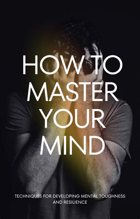 Master Your Mind Techniques For Developing Mental Toughness And Resilience