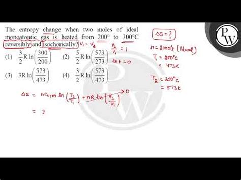 The Entropy Change When Two Moles Of Ideal Monoatomic Gas Is Heated