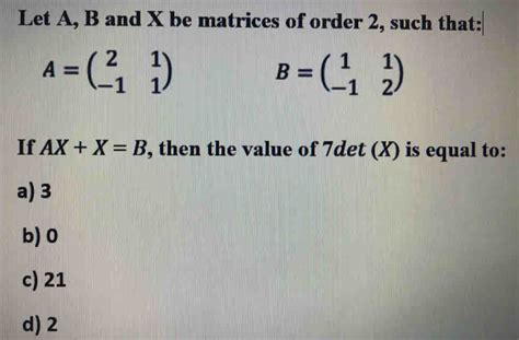 Solved Let A B And X Be Matrices Of Order Such That A