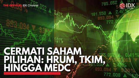 Cermati Saham Pilihan Hrum Tkim Hingga Medc Idx Channel Youtube