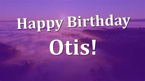 Happy Birthday Otis Have An Amazing Birthday YouTube