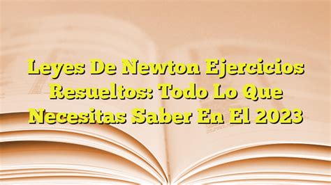 Leyes De Newton Ejercicios Resueltos Todo Lo Que Necesitas Saber En El