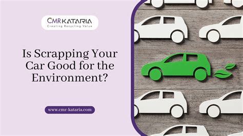 Is Scrapping Your Car Good For The Environment Cmr Kataria