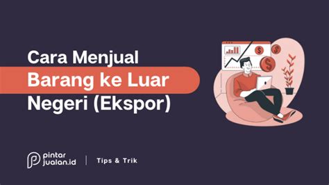 5 Cara Menjual Barang Ke Luar Negeri Ekspor Lewat Internet