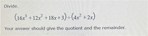 Solved Divide 16x3 12x2 18x 3 ÷ 4x2 2x Your Answer Should