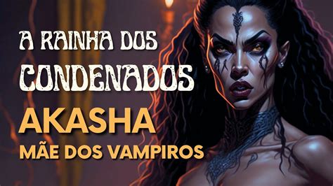 Akasha A Vampira Intitulada Como Rainha Dos Condenados Youtube