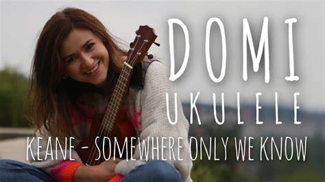 Keane Somewhere Only We Know DoMi Ukulele Cover YouTube