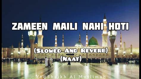 Zameen Maili Nahi Hoti Slowed And Reverb Naat Youtube