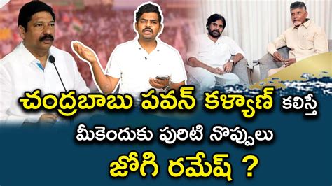 చంద్రబాబు పవన్ కళ్యాణ్ కలిస్తే మీకెందుకు పురిటి నొప్పులు జోగి రమేష్