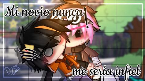 Mi Novio Nunca Me Ser A Infiel Meme Gacha Ft Lyna Ela