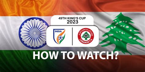 Kings Cup Where And How To Watch India Vs Lebanon Game