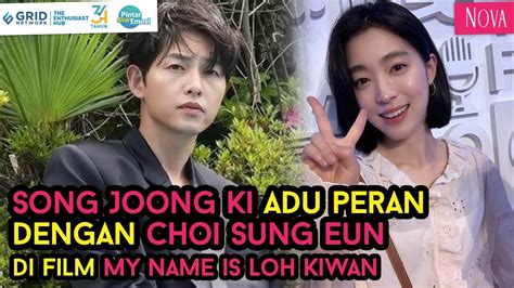 Song Joong Ki Adu Peran Dengan Choi Sung Eun Di Film My Name Is Loh