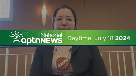 APTN National News With Creeson Agecoutay July 18 2024 Watch Live