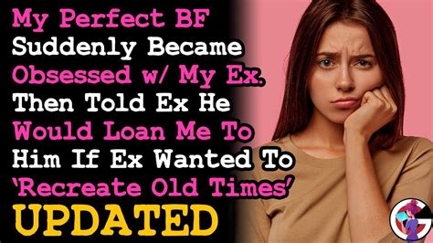 Update Perfect Bf Suddenly Got Obsessed W My Ex Said Hed Loan Me To Him If Relationship