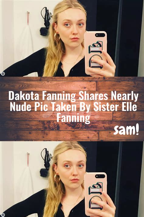 Dakota Fanning Shares Nearly Nude Pic Taken By Sister Elle Fanning