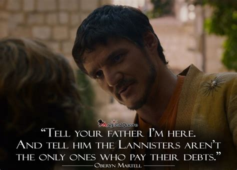 Tell your father I'm here. And tell him the Lannisters aren't the only ...