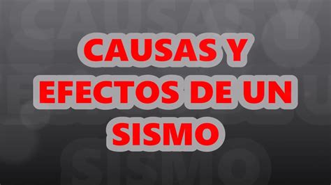 Descubre Las Principales Causas Y Efectos De Un Sismo Todo Lo Que