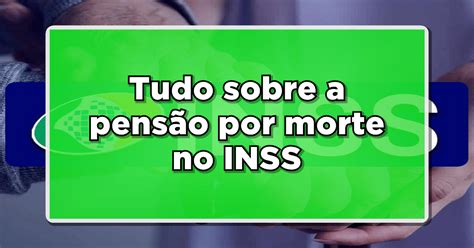 Quer Entender Tudo Sobre A Pens O Por Morte No Inss