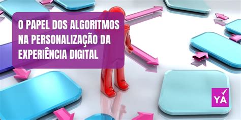 O Papel Dos Algoritmos Na Personalização Da Experiência Digital Como