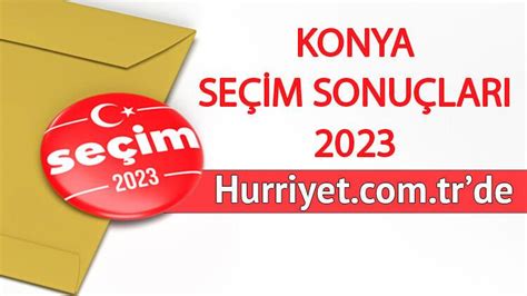 KONYA SEÇİM SONUÇLARI 2023 KONYA MİLLETVEKİLİ ADAYLARI 2023 Son