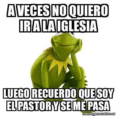 Meme Kermit The Frog A Veces No Quiero Ir A La Iglesia Luego Recuerdo