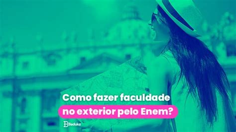 Como Fazer Faculdade No Exterior Pelo Enem Entenda Tudo Aqui