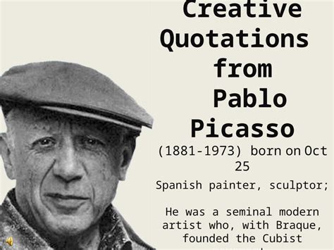 PPT Creative Quotations From Pablo Picasso 1881 1973 Born On Oct 25