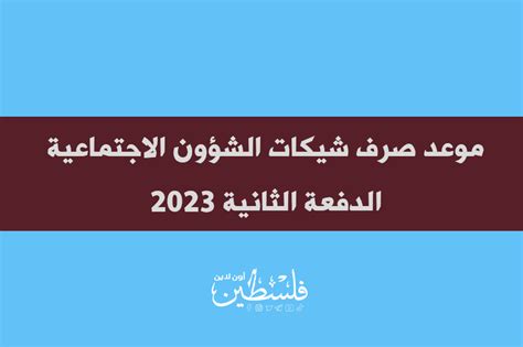 موعد صرف شيكات الشؤون الاجتماعية الدفعة الثانية 2023 فلسطين أون لاين