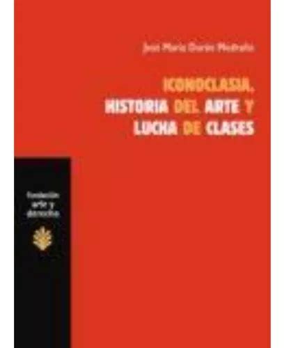 Libro Iconoclasia Historia Del Arte Y Lucha De Clases Env O Gratis