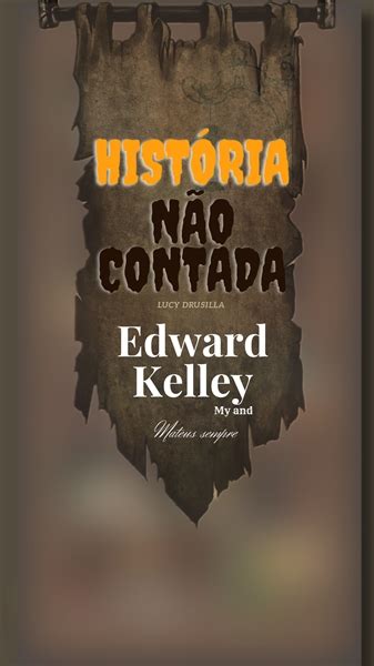 História História não contada Edward Kelley História escrita por