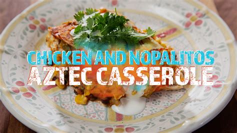 Chicken And Nopalitos Aztec Casserole Pati Jinich