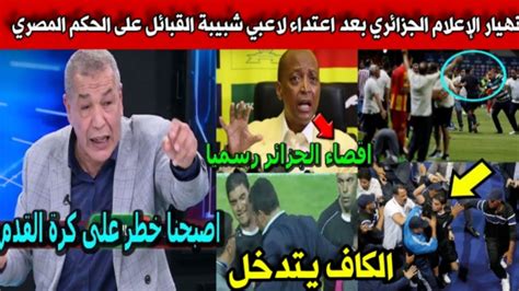 انهيار الإعلام الجزائري بعد اعتداء لاعبي شبيبة القبائل على الحكم المصري