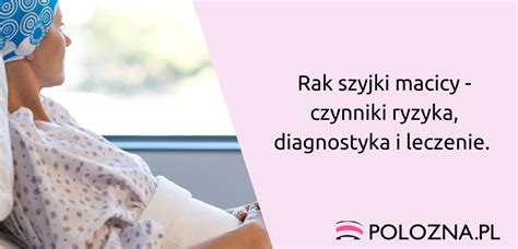 Rak Szyjki Macicy Czynniki Ryzyka Rozwoju Choroby Diagnostyka I