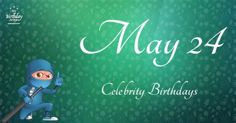 Who Shares My Birthday? May 24 Celebrity Birthdays No One Tells You About