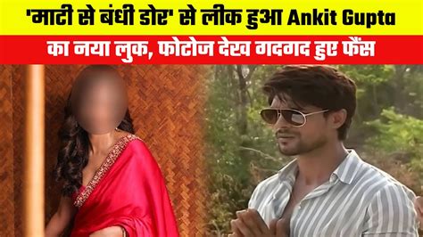 Ankit Gupta S New Look From Mati Se Bandhi Dor Leaked Fans Went