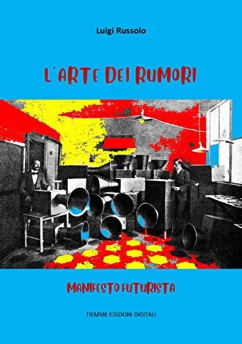 L Arte Dei Rumori Manifesto Futurista Italian Edition EBook Luigi