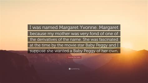 Yvonne De Carlo Quote: “I was named Margaret Yvonne. Margaret because ...