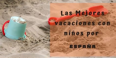 Las Mejores Vacaciones Con Ni Os En Espa A