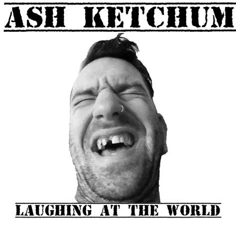 Laughing At The World | Ash Ketchum