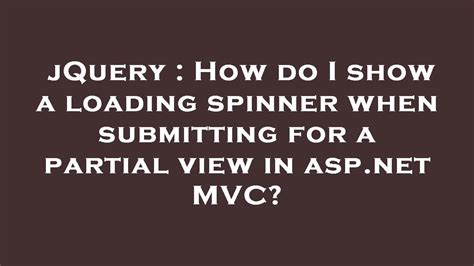 Jquery How Do I Show A Loading Spinner When Submitting For A Partial