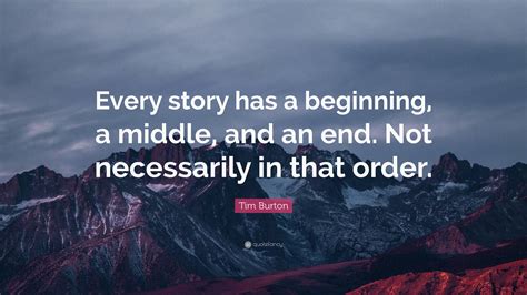 Tim Burton Quote Every Story Has A Beginning A Middle And An End