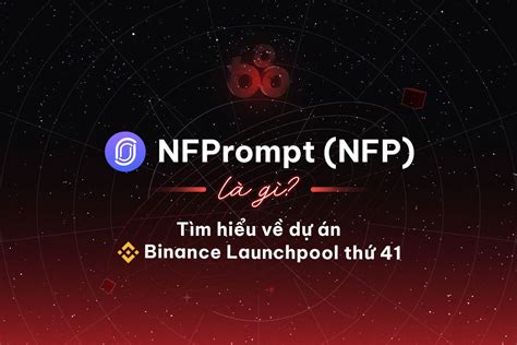 NFPrompt NFP là gì Tìm hiểu về dự án Binance Launchpool thứ 41