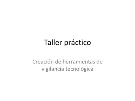 Taller práctico creación de herramientas de vigilancia tecnológica PPT