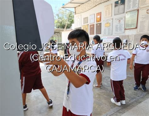 Colegio Jose Maria Arguedas Centro Educativo En Cajamarca Colegios Del Perú