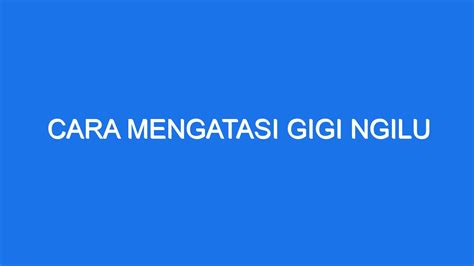 Cara Mengatasi Gigi Ngilu Ilmiah