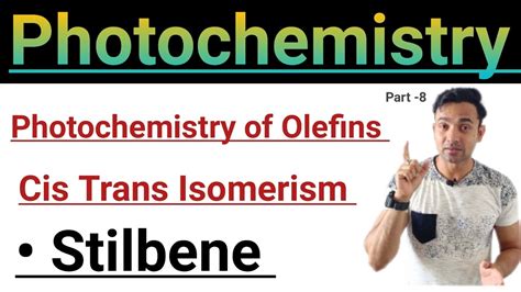 Photochemistry Of Olefins Cis Trans Isomerism Stilbene Youtube